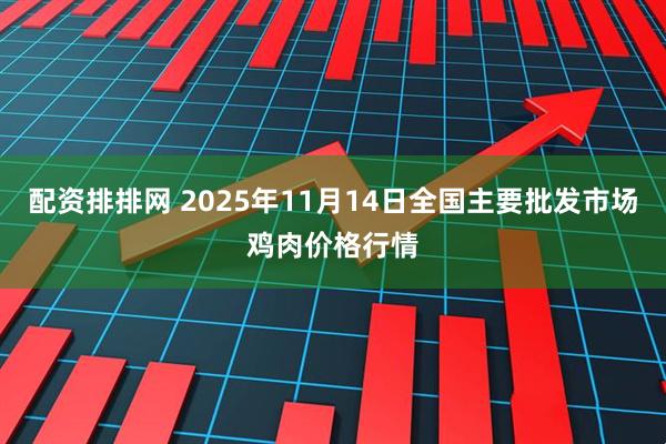 配资排排网 2025年11月14日全国主要批发市场鸡肉价格行情